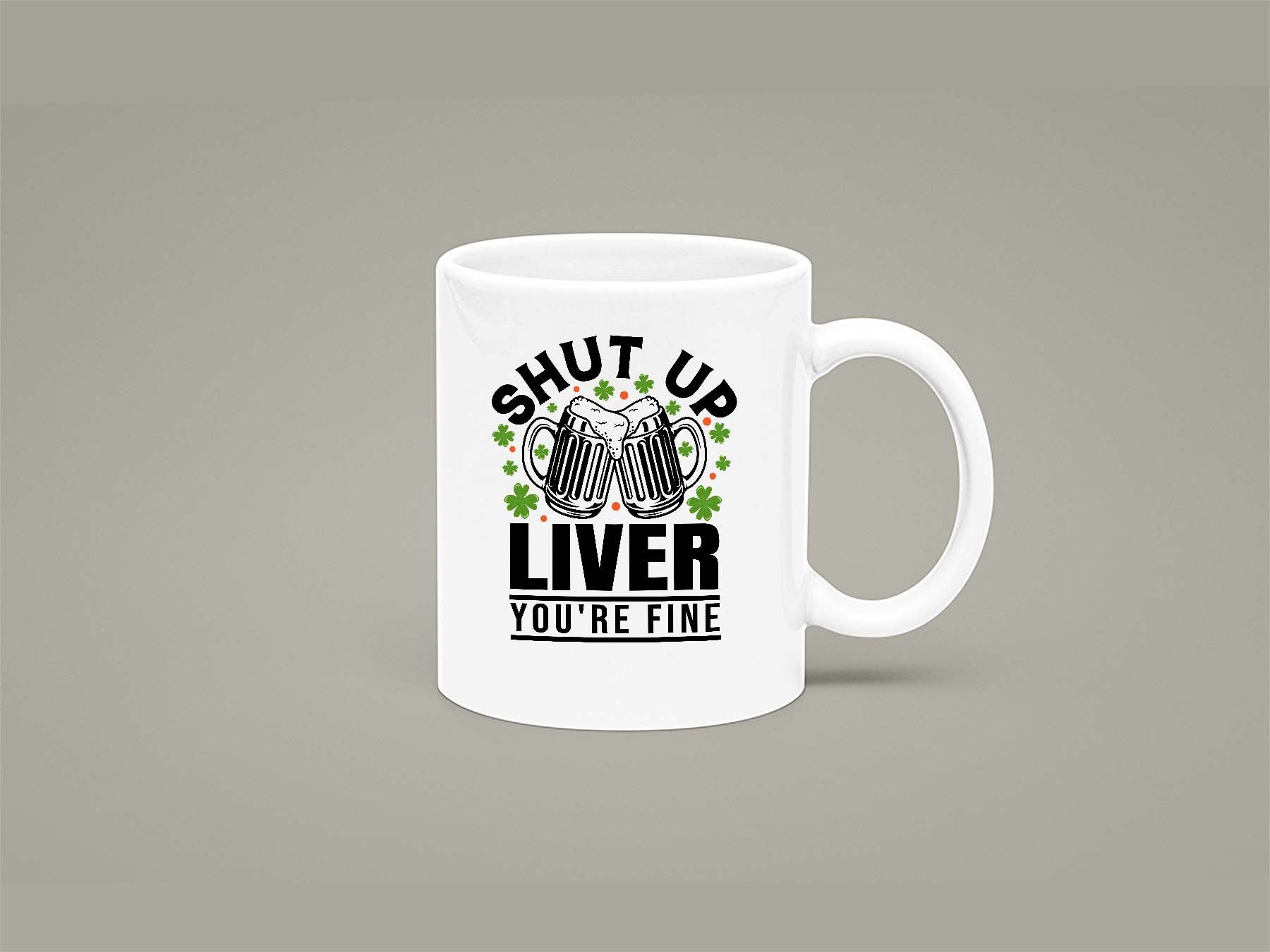 Shut Up Liver, You're Fine Mug 11oz 