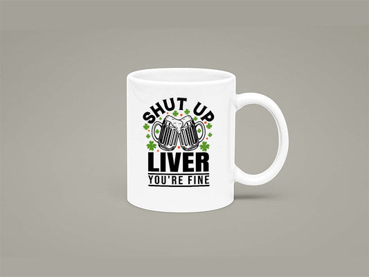 Shut Up Liver, You're Fine Mug 11oz 