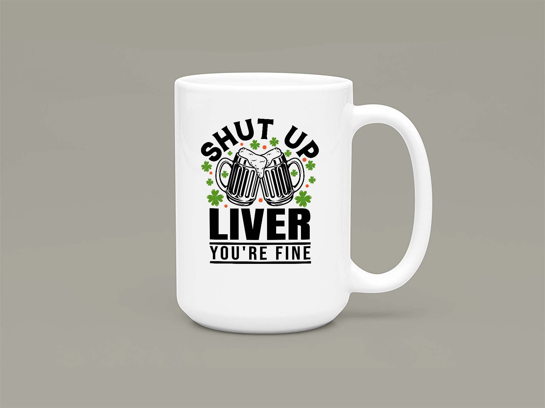 Shut Up Liver, You're Fine Mug 15oz 