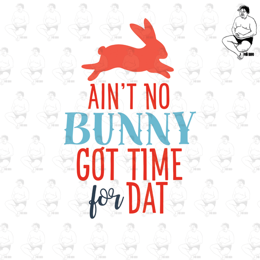 Ain't No Bunny Got Time For Dat